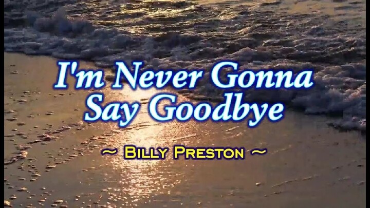 I'M NEVER GONNA SAY GOODBYE (BY; BILLY PRESTONE)