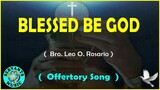 BLESSED BE GOD  -  Composed by BRO  LEO O  ROSARIO   ( OFFERTORY SONG )