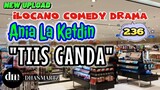 ILOCANO COMEDY DRAMA | TIIS GANDA | ANIA LA KETDIN 236 | NEW UPLOAD