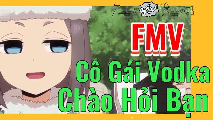 [Senpai Đáng Ghét Của Tôi] FMV | Cô Gái Vodka Chào Hỏi Bạn