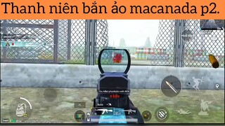 Thanh niên bắn ảo macanada p2