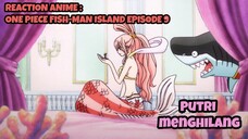 REACTION ANIME : ONE PIECE FISH-MAN ISLAND EPISODE 9 || Putri menghilang