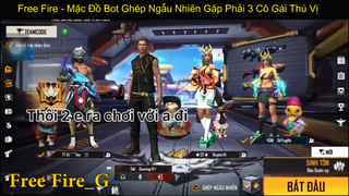 Free fire - Mặc Đồ Bot Ghép Ngẫu Nhiên Gặp Phải 3 Cô Gái Thú vị p5