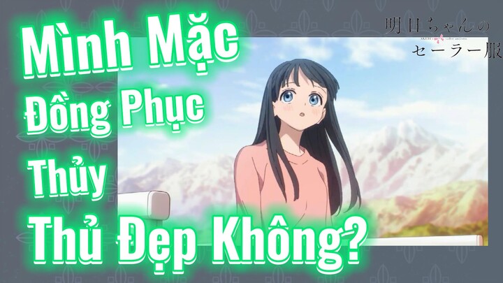 [Bộ Đồng Phục Thủy Thủ Của Akebi-Chan] Mình Mặc Đồng Phục Thủy Thủ Đẹp Không?