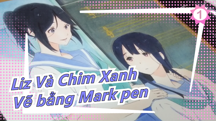 Liz Và Chim Xanh | Vẽ bằng Mark pen_1