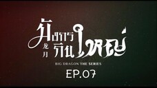 BIG DRAGON มังกรกินใหญ่ EP.7