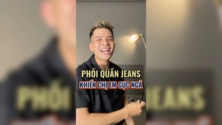 Phối quần Jean khiến  chị em gục ngã