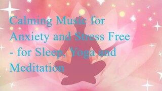 Calming Music for Anxiety and Stress Free - for Sleep, Yoga and Meditation