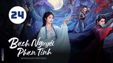 Tập 24 - Thuyết Minh| Bạch Nguyệt Phạn Tinh - Moonlight Mystique (Bạch Lộc, Ngao Thụy Bằng,...).