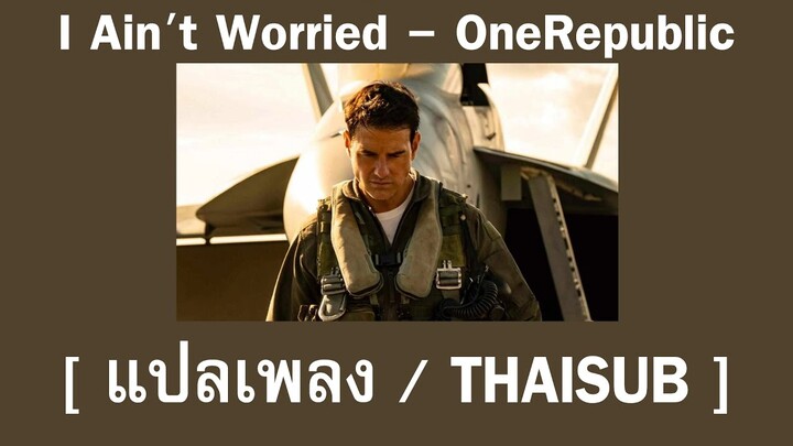 [ แปลเพลง / Thaisub ] I Ain't Worried - OneRepublic ( From “Top Gun: Maverick” )