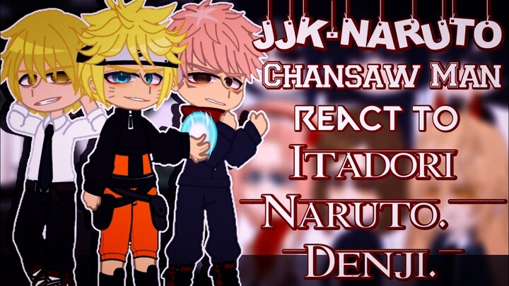 °JJK°NARUTO°CHAINSAW MAN° react to Itadori•Naruto•Denji [JJHPUTCY] Gacha Nox