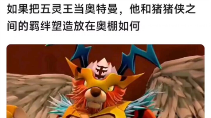 如果把五灵王当奥特曼，他和猪猪侠之间的羁绊塑造放在奥特曼里如何