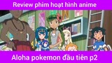 Aloha pokemon đầu tiên p2