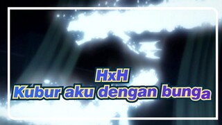 HUNTER×HUNTER|Kubur aku dengan bunga