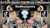 DJ CINTA SEPAHIT TOPI MIRING X MAIMUNAH MASHUP GODDAYCAPPUCINO VIRAL TIK TOK TERBARU 2024 !