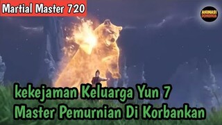 Martial Master 720 ‼️Kekejaman Keluarga Yun 7 Master Pemurnian Di Korbankan