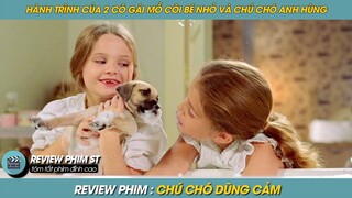 REVIEW PHIM ST | TÓM TẮT PHIM HÀNH TRÌNH CỦA 2 CÔ BÉ MỒ CÔI CHA MẸ VÀ CHÚ CHÓ ANH HÙNG