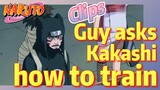 [NARUTO]  Clips |   Guy asks Kakashi how to train