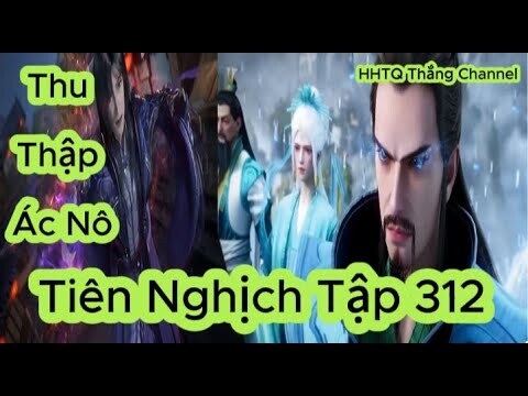 Tiên Nghịch Tập 312 Vietsub Thuyết Minh 1080P | Renegade Immortal EP312 | HHTQ Thắng channel