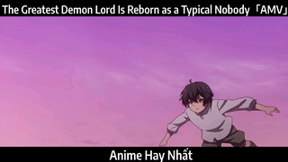 The Greatest Demon Lord Is Reborn as a Typical Nobody「AMV」Hay Nhất