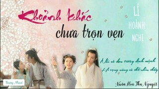 [OST] KHOẢNH KHẮC CHƯA TRỌN VẸN - LÝ HOÀNH NGHỊ ( Nhạc phim Xuân Hoa Thu Nguyệt )