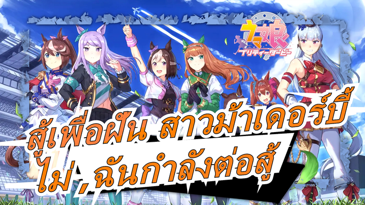 [สู้เพื่อฝัน สาวม้าเดอร์บี้ ][MAD]ไม่ ,ฉันกำลังต่อสู้ [กับแถว]