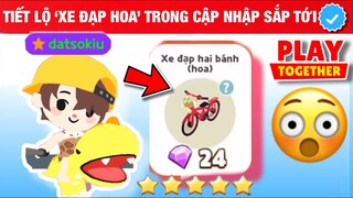 PLAY TOGETHER VN - TIẾT LỘ 'XE ĐẠP HOA' MỚI NHẤT TRONG BẢN CẬP NHẬP SẮP TỚI