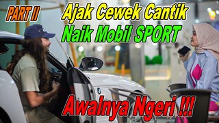 PART II || Ajak Cewek Cantik Naik Mobil SPORT, Awalnya Ngeri !!!