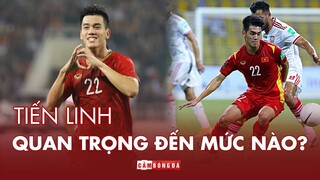 TIẾN LINH QUAN TRỌNG VỚI ĐỘI TUYỂN VIỆT NAM ĐẾN MỨC NÀO?