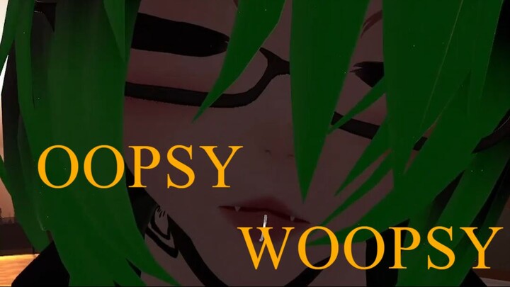 I MADE AN OOPSY WOOPSY