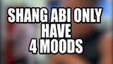 Shang Abi Only Have 4 Moods...