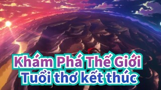 Khám Phá Thế Giới| [Phiên bản chỉnh sửa]Tuổi thơ kết thúc