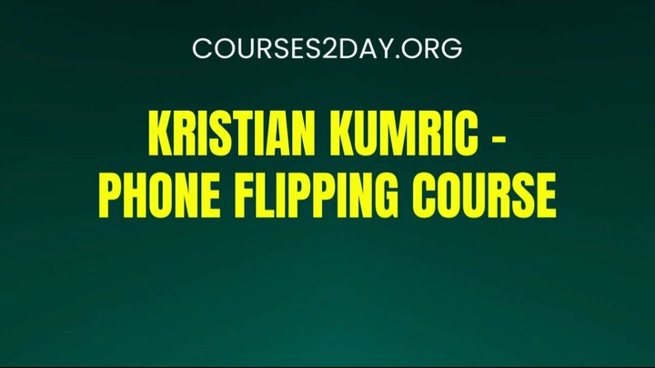 [COURSES2DAY.ORG] Kristian Kumric – Phone Flipping Course Download