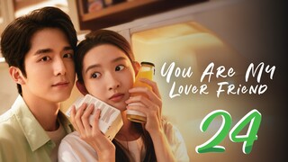 You Are My Lover Friend - Episode 24 [2024] [Chinese]