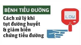 Bệnh tiểu đường: Cách xử lý tụt đường huyết và giảm biến chứng bệnh tiểu đường