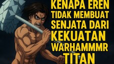 Kenapa Eren Tidak Membuat Senjata Dari Kekuatan Warhammer Titan