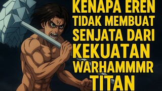 Kenapa Eren Tidak Membuat Senjata Dari Kekuatan Warhammer Titan