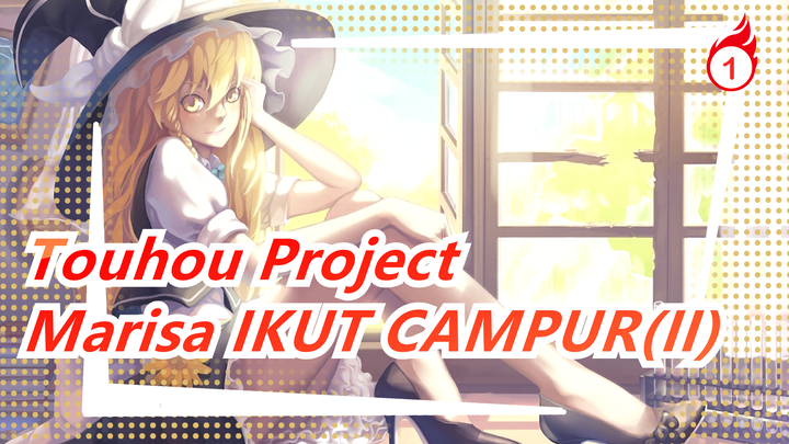 Touhou Project | [Dengan Dalaman CN] Marisa IKUT CAMPUR (II)_1