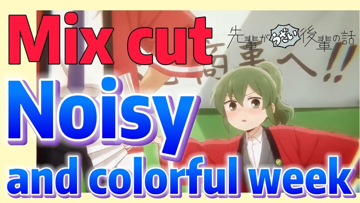 [My Senpai is Annoying]  Mix cut | Noisy and colorful week