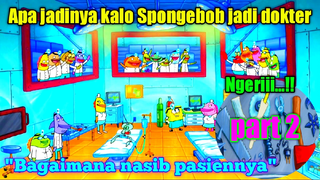 Apa jadinya kalau Spongebob Squarepants jadi dokter/part 2