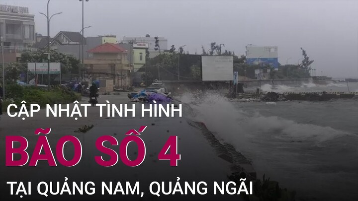 Cập nhật tình hình bão số 4 Noru tại Quảng Nam, Quảng Ngãi | VTC Now