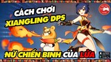 Genshin Impact "Độc" || Cách chơi XIANGLING DPS - NỮ CHIẾN BINH CỦA LỬA...! || Thư Viện Game