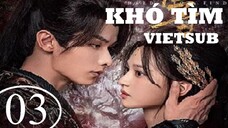 Khó Tìm - Tập 03 | Vietsub - Triệu Dịch Khâm, Thẩm Vũ Khiết
