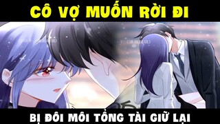 Quyền thiếu gia, vợ anh lại chạy mất rồi Phần 29 - Hãy ở lại bên anh