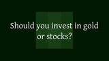 Should you invest in gold or stocks?