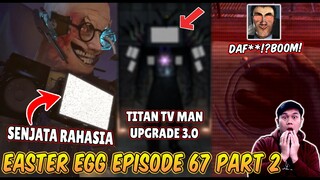 BAHAS TUNTAS SEMUA EASTER EGG RAHASIA & SOSOK MISTERIUS DI EPISODE 67 PART 2 SKIBIDI TOILET