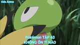 Pokémon TẬP 63-KHÔNG ỔN TÍ NÀO