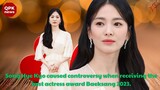 Song Hye Kyo caused controversy when receiving the best actress award Baeksang 2023.-  QPK news