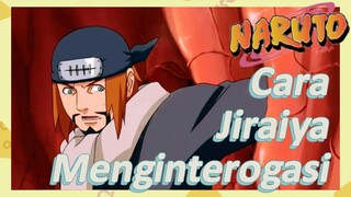 Cara Jiraiya Menginterogasi