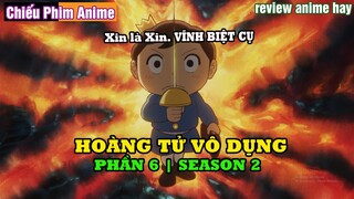 REVIEW PHIM || HOÀNG TỬ VÔ DỤNG TRÊN CON ĐƯỜNG TRỞ THÀNH VỊ VUA TỐT (PHẦN 6) | SEASON 2